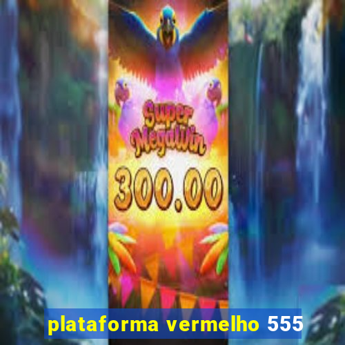 plataforma vermelho 555